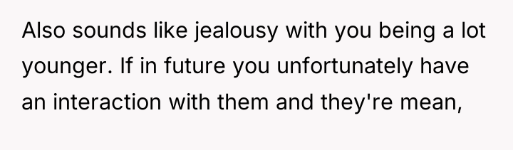 Also sounds like jealousy with you being a lot younger....