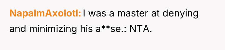 NapalmAxolotl I was a master at denying and minimizing his...