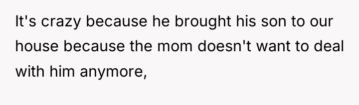 It's crazy because he brought his son to our house...
