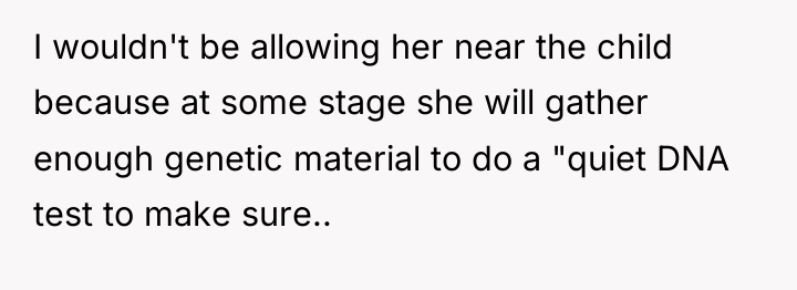 I wouldn't be allowing her near the child because at...