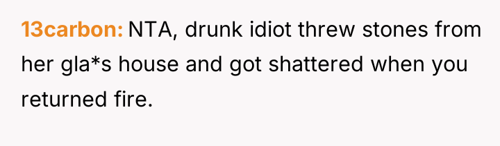 13carbon NTA, drunk idiot threw stones from her gla*s house...
