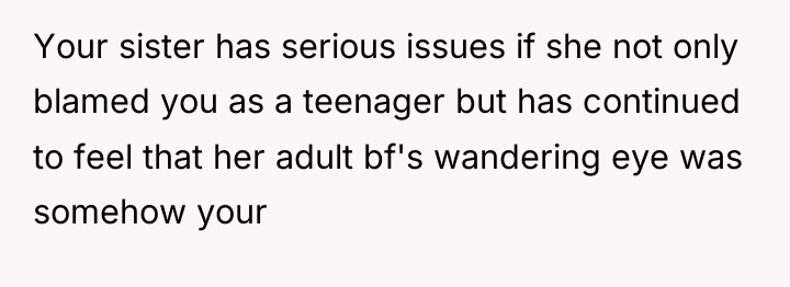 Your sister has serious issues if she not only blamed...