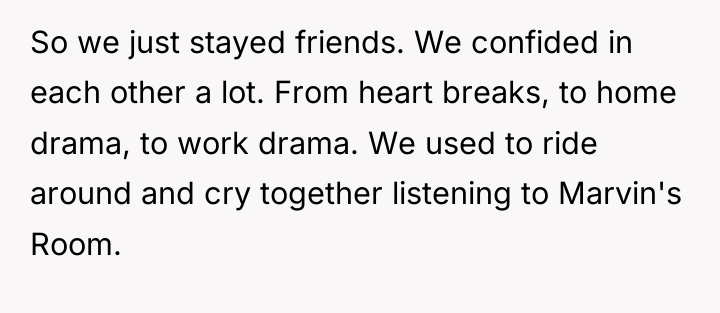 So we just stayed friends. We confided in each other...
