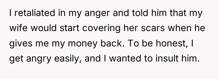 I retaliated in my anger and told him that my...