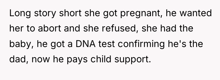Long story short she got pregnant, he wanted her to...