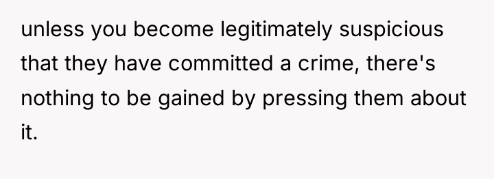 unless you become legitimately suspicious that they have committed a...