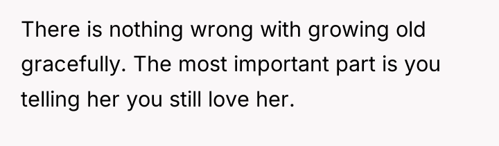 There is nothing wrong with growing old gracefully. The most...