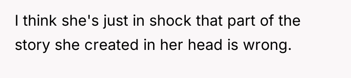 I think she's just in shock that part of the...