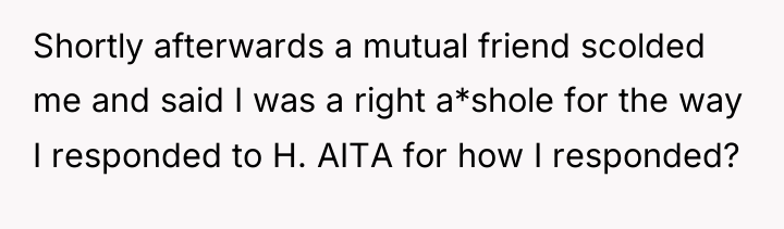 Shortly afterwards a mutual friend scolded me and said I...