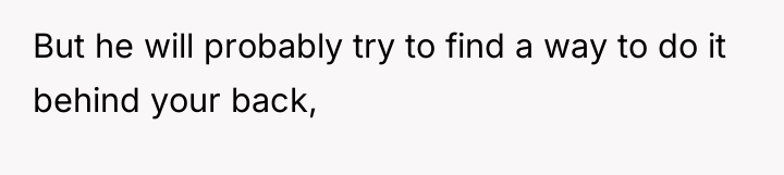 But he will probably try to find a way to...
