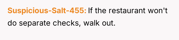 Suspicious-Salt-455 If the restaurant won't do separate checks, walk out.