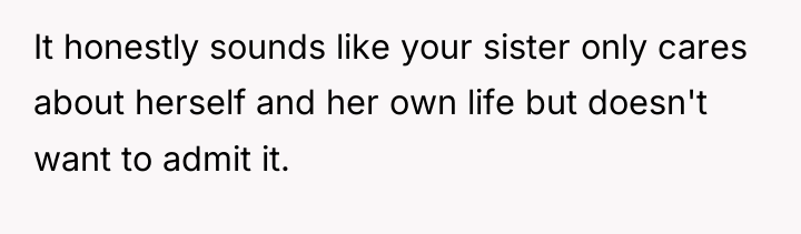 It honestly sounds like your sister only cares about herself...