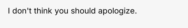 I don't think you should apologize.