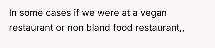 In some cases if we were at a vegan restaurant...