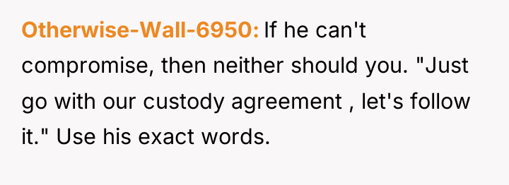 Otherwise-Wall-6950 If he can't compromise, then neither should you. "Just...