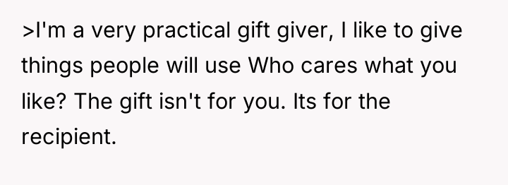 >I'm a very practical gift giver, I like to give...