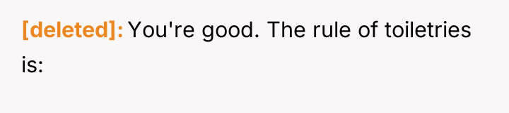 [deleted] You're good. The rule of toiletries is: