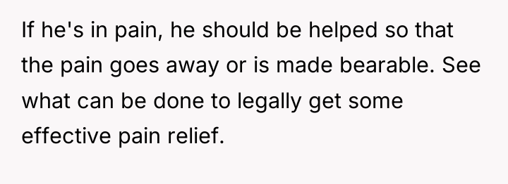 If he's in pain, he should be helped so that...