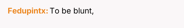 Fedupintx To be blunt,