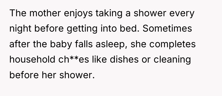 The mother enjoys taking a shower every night before getting...