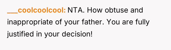 ___coolcoolcool NTA. How obtuse and inappropriate of your father. You...