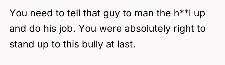 You need to tell that guy to man the h**l...