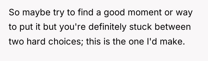 So maybe try to find a good moment or way...