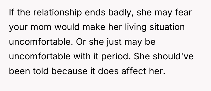 If the relationship ends badly, she may fear your mom...