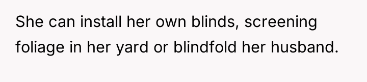 She can install her own blinds, screening foliage in her...