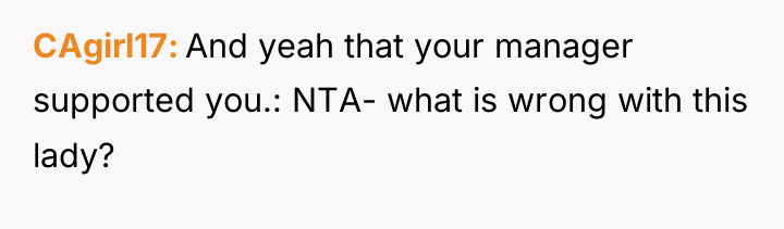 CAgirl17 And yeah that your manager supported you.: NTA- what...