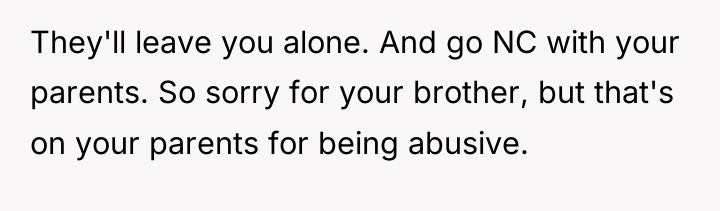They'll leave you alone. And go NC with your parents....