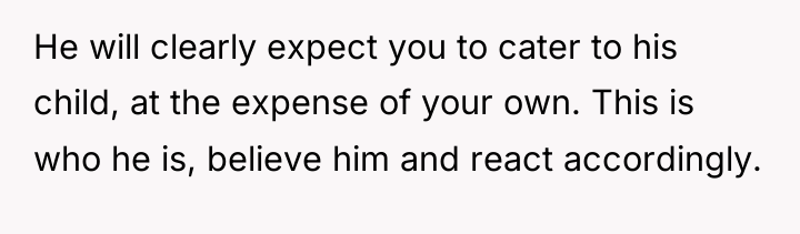 He will clearly expect you to cater to his child,...
