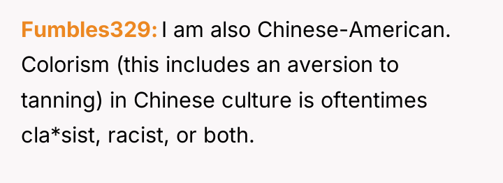 Fumbles329 I am also Chinese-American. Colorism (this includes an aversion...