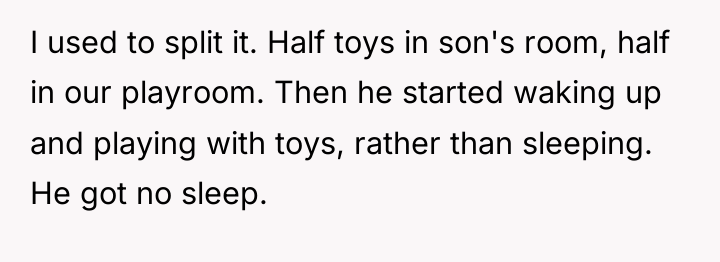 I used to split it. Half toys in son's room,...