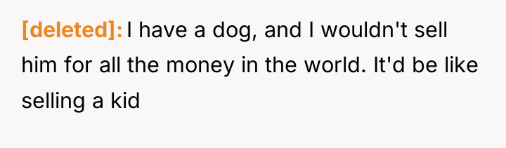 [deleted] I have a dog, and I wouldn't sell him...