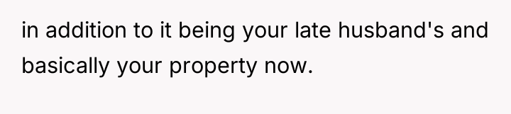 in addition to it being your late husband's and basically...