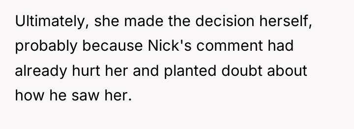 Ultimately, she made the decision herself, probably because Nick's comment...