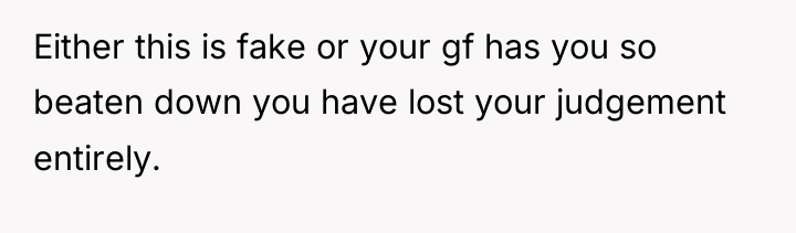 Either this is fake or your gf has you so...