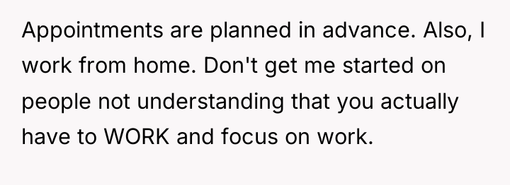 Appointments are planned in advance. Also, I work from home....
