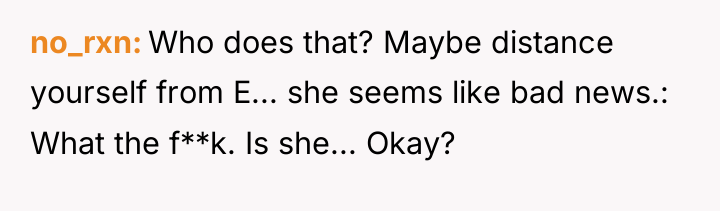 no_rxn Who does that? Maybe distance yourself from E... she...