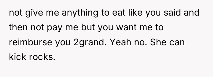 not give me anything to eat like you said and...
