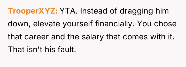 TrooperXYZ YTA. Instead of dragging him down, elevate yourself financially....