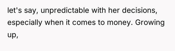 let's say, unpredictable with her decisions, especially when it comes...