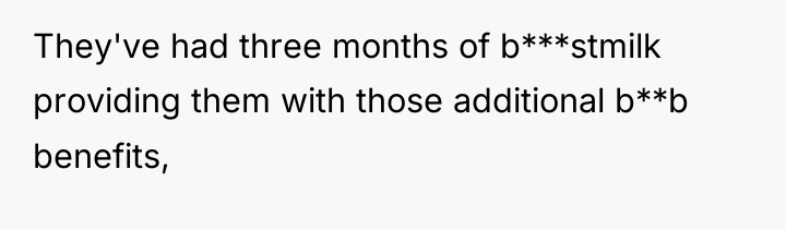 They've had three months of b***stmilk providing them with those...
