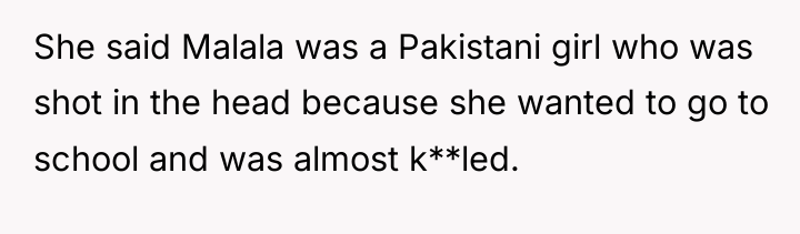 She said Malala was a Pakistani girl who was shot...
