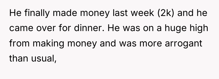He finally made money last week (2k) and he came...