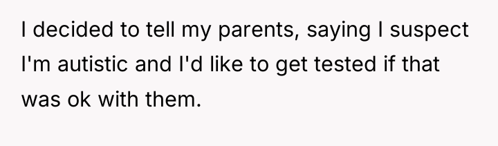 I decided to tell my parents, saying I suspect I'm...