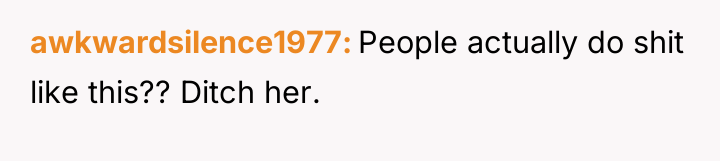 awkwardsilence1977 People actually do shit like this?? Ditch her.