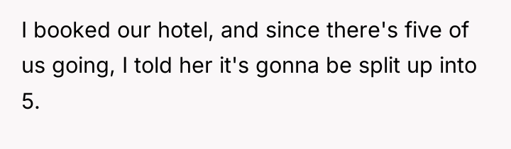 I booked our hotel, and since there's five of us...
