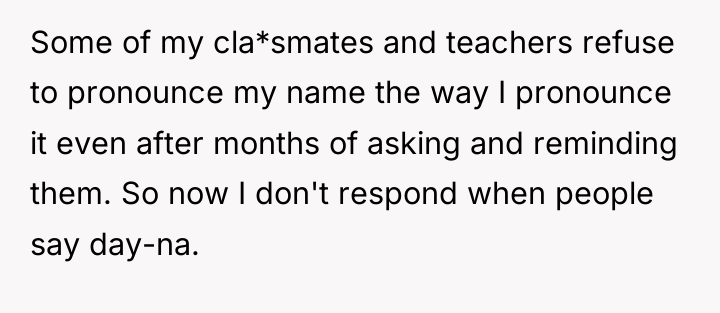 Some of my cla*smates and teachers refuse to pronounce my...